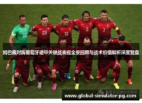 姆巴佩对阵葡萄牙德甲关键战表现全景回顾与战术价值解析深度复盘