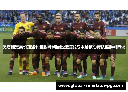 奥塔维奥高价加盟利雅得胜利后迅速爆发成中场核心带队连胜引热议