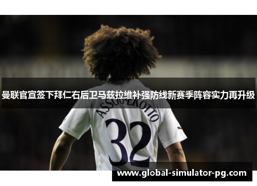 曼联官宣签下拜仁右后卫马兹拉维补强防线新赛季阵容实力再升级