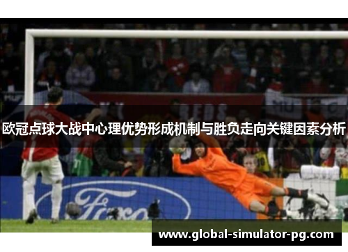 欧冠点球大战中心理优势形成机制与胜负走向关键因素分析