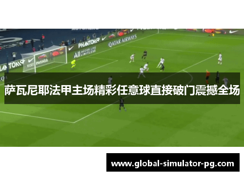 萨瓦尼耶法甲主场精彩任意球直接破门震撼全场