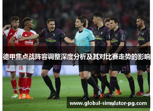 德甲焦点战阵容调整深度分析及其对比赛走势的影响 德甲焦点战阵容调整深度分析及其对比赛走势的影响