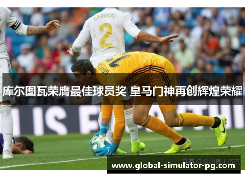 库尔图瓦荣膺最佳球员奖 皇马门神再创辉煌荣耀