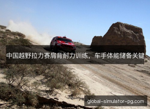 中国越野拉力赛肩背耐力训练，车手体能储备关键